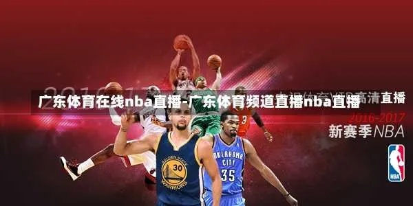 广东体育频道直播NBA吗?揭秘最新转播动态与观赛指南 广东体育频道直播NBA吗?揭秘最新转播动态与观赛指南